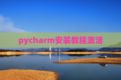pycharm安装教程激活 pycharm安装教程激活
